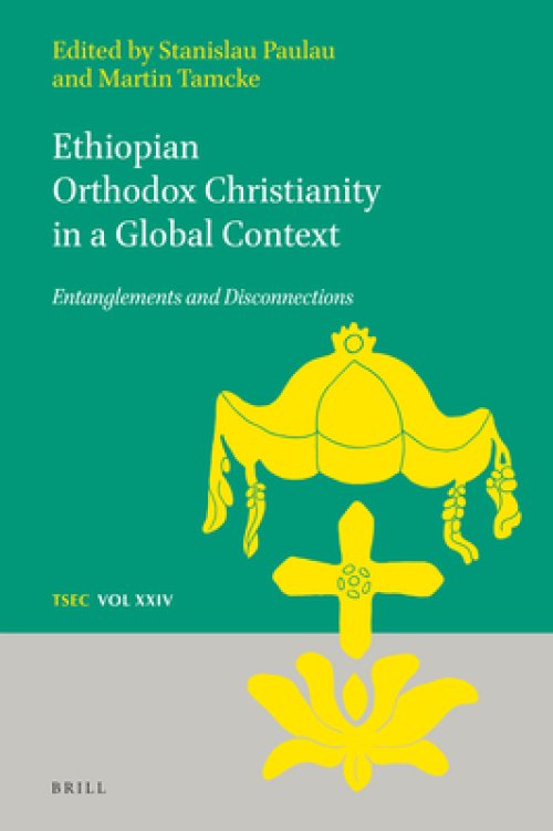 Ethiopian Orthodox Christianity in a Global Context: Entanglements and Disconnections (2022)