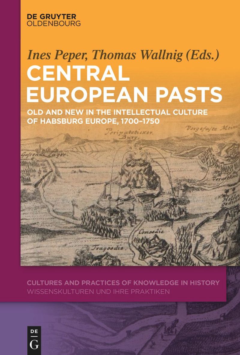 Central European Pasts. Old and new in the intellectual culture of Habsburg Europe, 1700-1750 (2022)